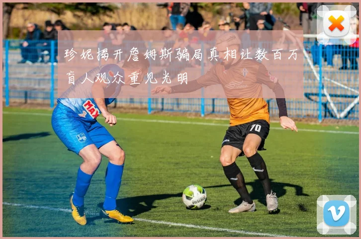 珍妮揭开詹姆斯骗局真相让数百万盲人观众重见光明