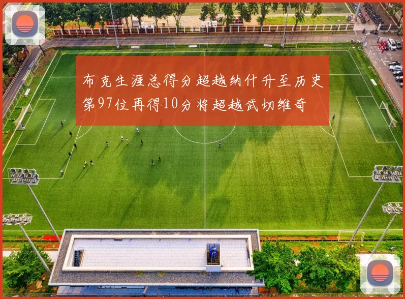 布克生涯总得分超越纳什升至历史第97位再得10分将超越武切维奇