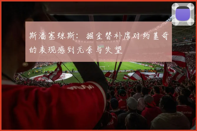 斯潘塞琼斯：掘金替补席对约基奇的表现感到无奈与失望