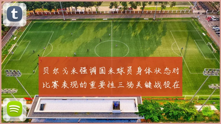 贝尔戈米强调国米球员身体状态对比赛表现的重要性三场关键战役在即