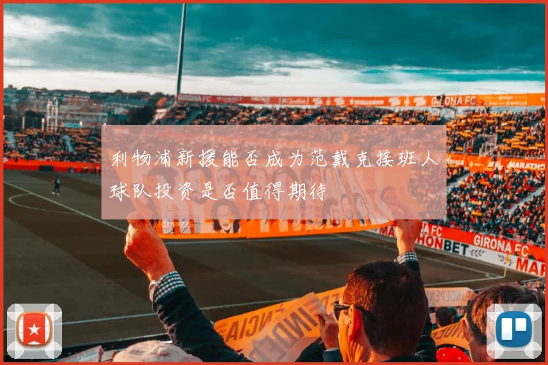 利物浦新援能否成为范戴克接班人球队投资是否值得期待